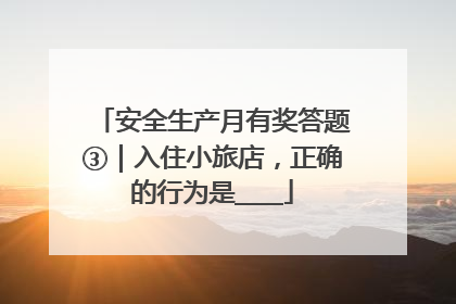 安全生产月有奖答题③｜入住小旅店，正确的行为是____