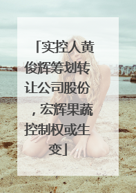 实控人黄俊辉筹划转让公司股份，宏辉果蔬控制权或生变