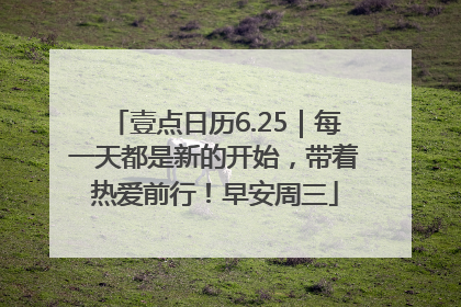 壹点日历6.25｜每一天都是新的开始，带着热爱前行！早安周三