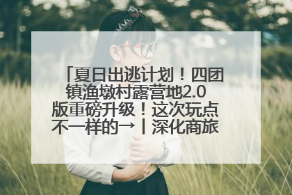 夏日出逃计划！四团镇渔墩村露营地2.0版重磅升级！这次玩点不一样的→丨深化商旅文体农展融合