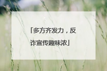 多方齐发力，反诈宣传趣味浓