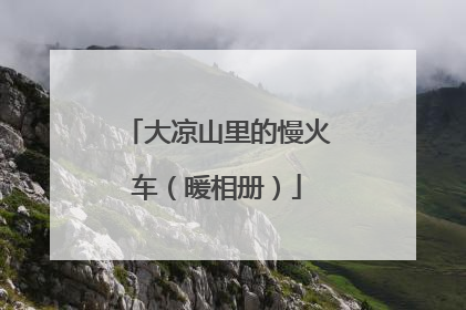 大凉山里的慢火车（暖相册）