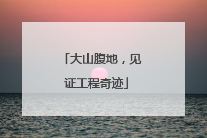 大山腹地，见证工程奇迹