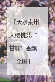 天水秦州大樱桃凭“甘味”香飘全国
