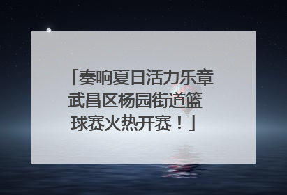 奏响夏日活力乐章 武昌区杨园街道篮球赛火热开赛！