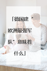 德国建“欧洲最强军队”意味着什么