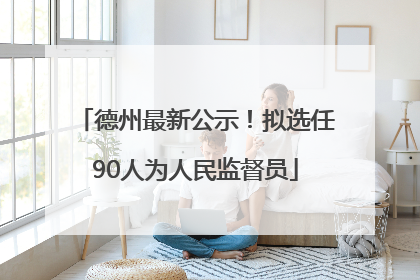 德州最新公示！拟选任90人为人民监督员