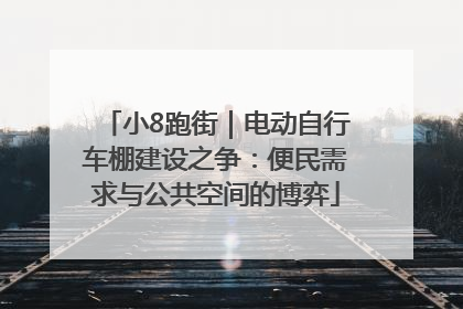 小8跑街｜电动自行车棚建设之争：便民需求与公共空间的博弈