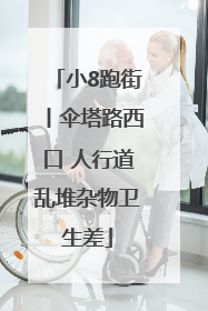 小8跑街丨伞塔路西口 人行道乱堆杂物卫生差