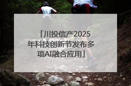 川投信产2025年科技创新节发布多项AI融合应用