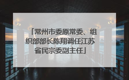 常州市委原常委、组织部部长陈翔调任江苏省民宗委副主任