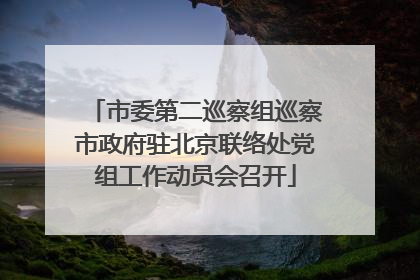 市委第二巡察组巡察市政府驻北京联络处党组工作动员会召开
