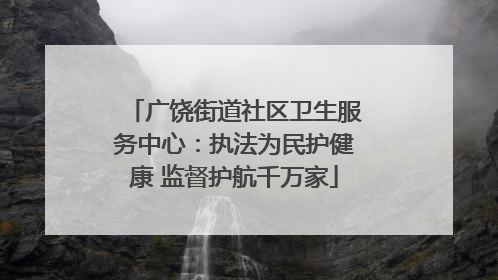 广饶街道社区卫生服务中心：执法为民护健康 监督护航千万家