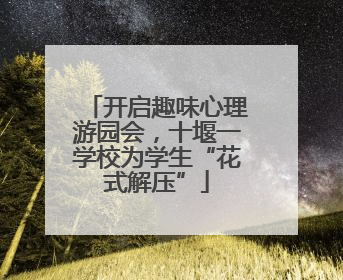 开启趣味心理游园会，十堰一学校为学生“花式解压”