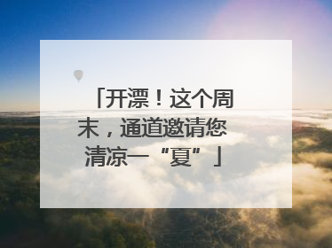 开漂！这个周末，通道邀请您清凉一“夏”