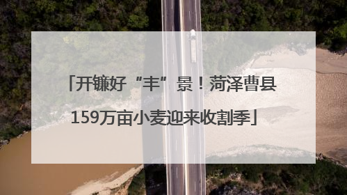 开镰好“丰”景！菏泽曹县159万亩小麦迎来收割季