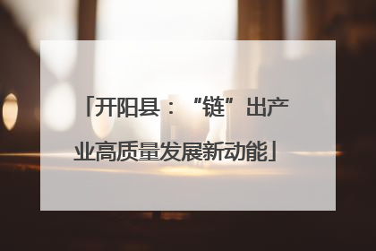 开阳县：“链”出产业高质量发展新动能