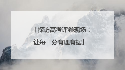 探访高考评卷现场：让每一分有理有据