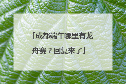成都端午哪里有龙舟赛？回复来了