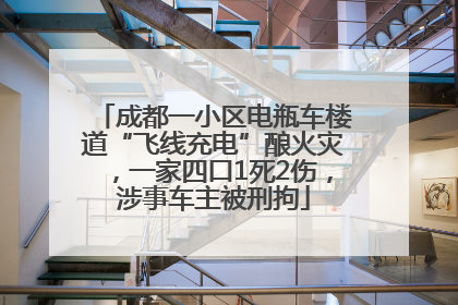 成都一小区电瓶车楼道“飞线充电”酿火灾，一家四口1死2伤，涉事车主被刑拘