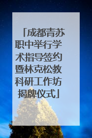 成都青苏职中举行学术指导签约暨林克松教科研工作坊揭牌仪式