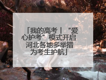 我的高考丨“爱心护考”模式开启 河北各地多举措为考生护航