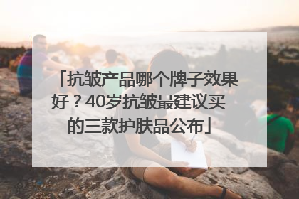 抗皱产品哪个牌子效果好？40岁抗皱最建议买的三款护肤品公布