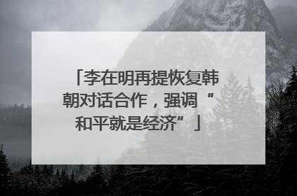 李在明再提恢复韩朝对话合作，强调“和平就是经济”