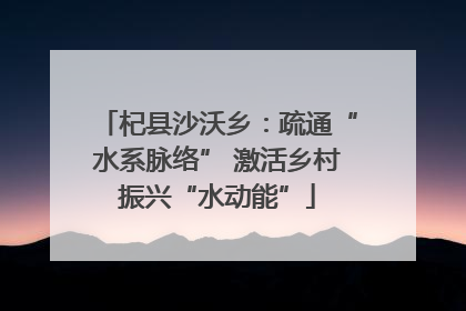 杞县沙沃乡：疏通“水系脉络” 激活乡村振兴“水动能”