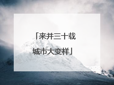 来并三十载 城市大变样