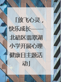 放飞心灵，快乐成长——北碚区翡翠湖小学开展心理健康日主题活动