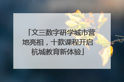 文三数字研学城市营地亮相，十款课程开启杭城教育新体验