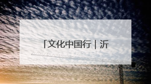 文化中国行｜沂蒙老区“守艺人”的文化匠心