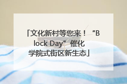 文化新村等您来！“Block Day”催化学院式街区新生态