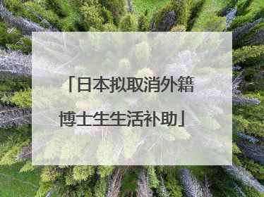 日本拟取消外籍博士生生活补助