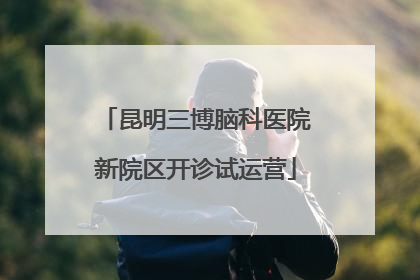 昆明三博脑科医院新院区开诊试运营