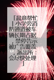 晨意帮忙丨小学旁消防通道被车辆长期占据，禁停告示被广告覆盖，派出所：会尽快处理
