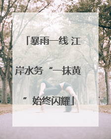 暴雨一线 江岸水务“一抹黄”始终闪耀