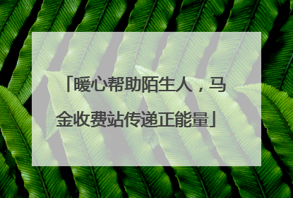 暖心帮助陌生人，马金收费站传递正能量