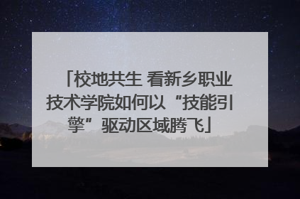 校地共生 看新乡职业技术学院如何以“技能引擎”驱动区域腾飞