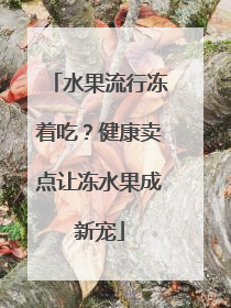 水果流行冻着吃？健康卖点让冻水果成新宠