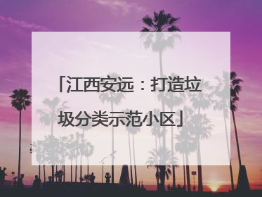 江西安远：打造垃圾分类示范小区