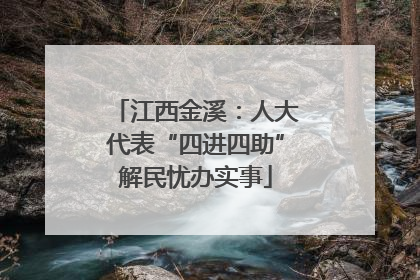 江西金溪：人大代表“四进四助”解民忧办实事