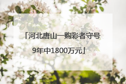 河北唐山一购彩者守号9年中1800万元