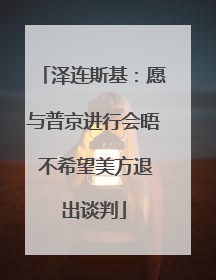 泽连斯基：愿与普京进行会晤 不希望美方退出谈判