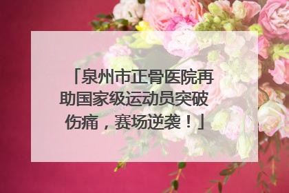 泉州市正骨医院再助国家级运动员突破伤痛，赛场逆袭！