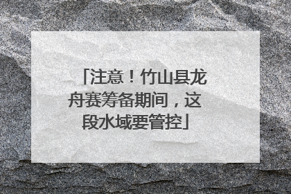 注意！竹山县龙舟赛筹备期间，这段水域要管控