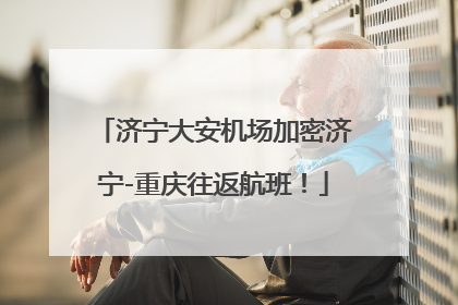 济宁大安机场加密济宁-重庆往返航班！