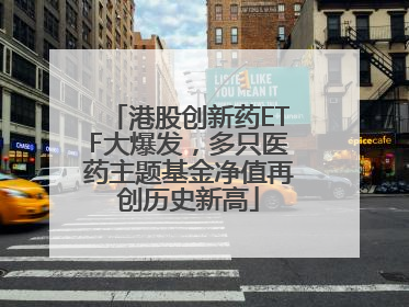 港股创新药ETF大爆发，多只医药主题基金净值再创历史新高