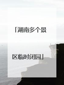 湖南多个景区临时闭园